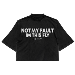 NOT MY FAULT IM THIS FLY TEE